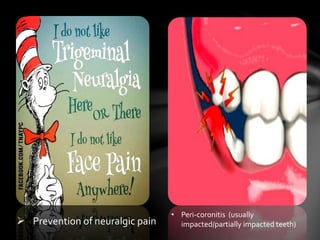  Prevention of neuralgic pain
• Peri-coronitis (usually
impacted/partially impacted teeth)
 