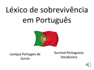 Léxico de sobrevivência
em Português

Lexique Portugais de
Survie

Survival Portuguese
Vocabulary

 