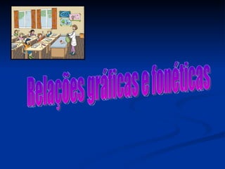 Relações gráficas e fonéticas 