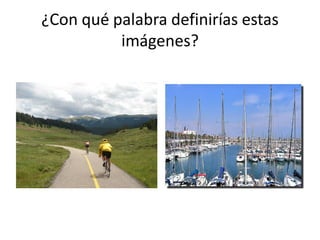 ¿Con qué palabra definirías estas
          imágenes?
 