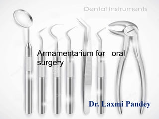 Armamentarium for oral
surgery
Dr. Laxmi Pandey
 