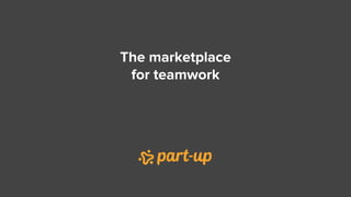 The marketplace
for teamwork
 