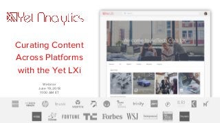 Curating Content
Across Platforms
with the Yet LXi
Webinar
June 19, 2018
11:00 AM ET
 
