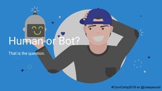 Human or Bot?
That is the question.
#ConvComp2016 w/ @creepsound
 