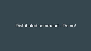 Distributed command - Demo!
 