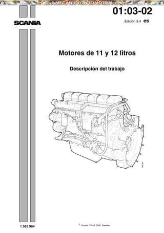 
Scania CV AB 2005, Sweden
1 585 964
01:03-02
Edición 3.4 es
Motores de 11 y 12 litros
Descripción del trabajo
106351
 
