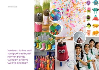 MOODBOARD
We learn to live well
We grow into better
human beings
We learn and live
We live and learn
 