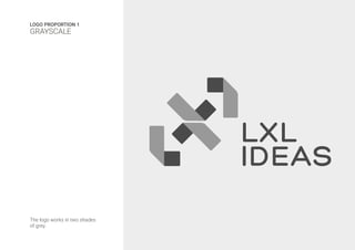 The logo works in two shades
of grey.
LOGO PROPORTION 1
GRAYSCALE
 