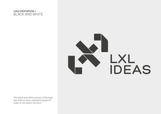 LOGO PROPORTION 1
BLACK AND WHITE
The black and white version of the logo
has lines at every intersecting point in
order to not distort the form
 