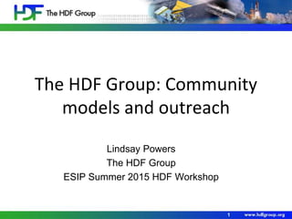 The HDF Group: Community
models and outreach
Lindsay Powers
The HDF Group
ESIP Summer 2015 HDF Workshop
1
 
