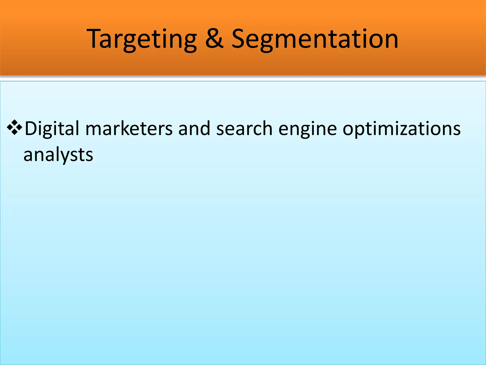 Targeting & Segmentation
Digital marketers and search engine optimizations
analysts
 