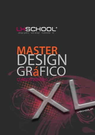 lxschool®
design gráfico web design multimédia 3d




MASTER
DESIGN
GRáFICO
CURSOS 2009/10




                                                       t
                                                hoo l.p
                                          l xsc
 