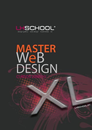 lxschool®
design gráfico web design multimédia 3d




MASTER
WeB
DESIGN
CURSOS 2009/10




                                                       t
                                                hoo l.p
                                          l xsc
 