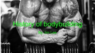 History of bodybuilding
By Jim Lee
 