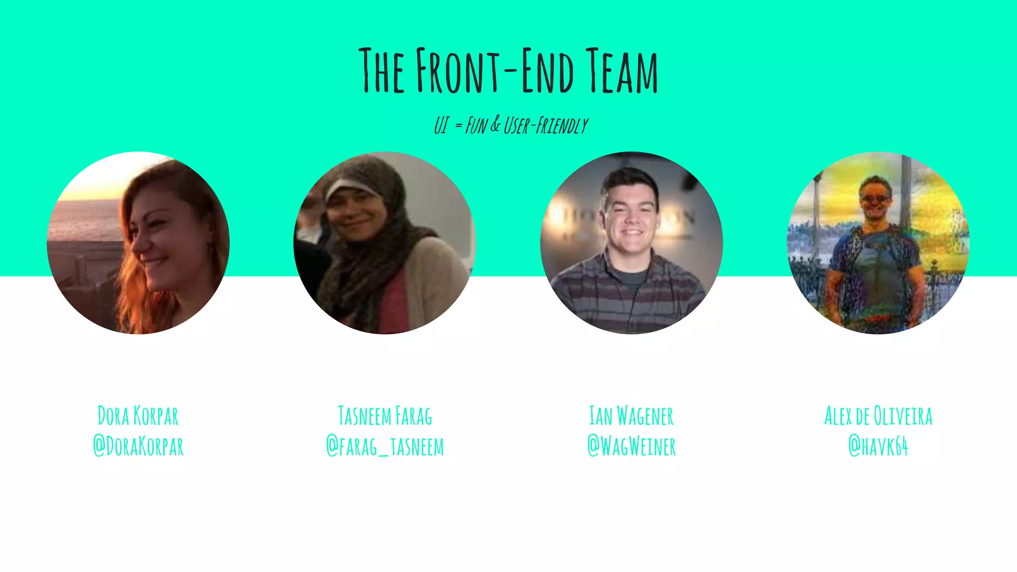 TheFront-EndTeam
UI =Fun&User-Friendly
DoraKorpar
@DoraKorpar
TasneemFarag
@farag_tasneem
IanWagener
@WagWeiner
AlexdeOliveira
@havk64
 