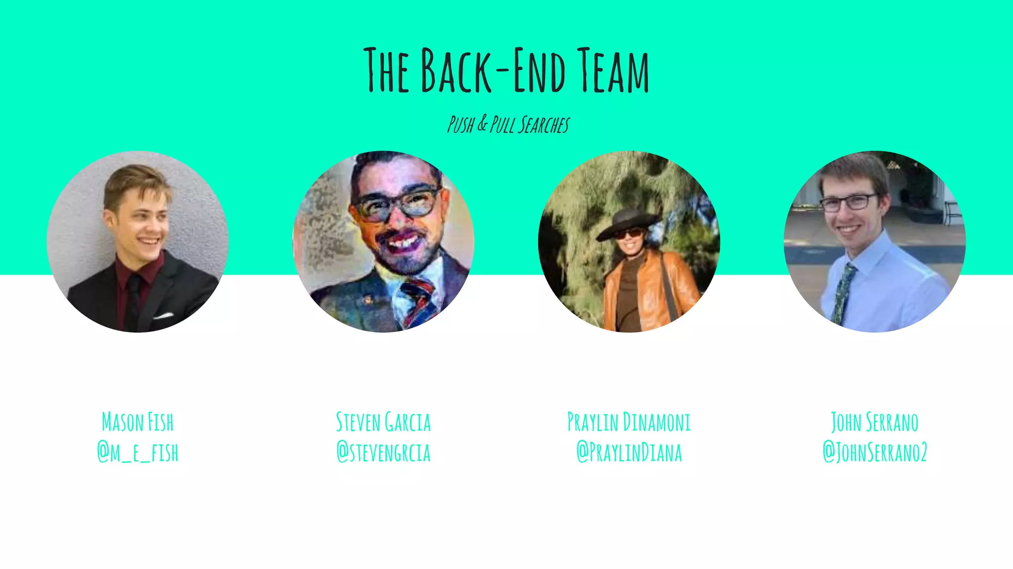 TheBack-EndTeam
Push&PullSearches
MasonFish
@m_e_fish
StevenGarcia
@stevengrcia
PraylinDinamoni
@PraylinDiana
JohnSerrano
@JohnSerrano2
 