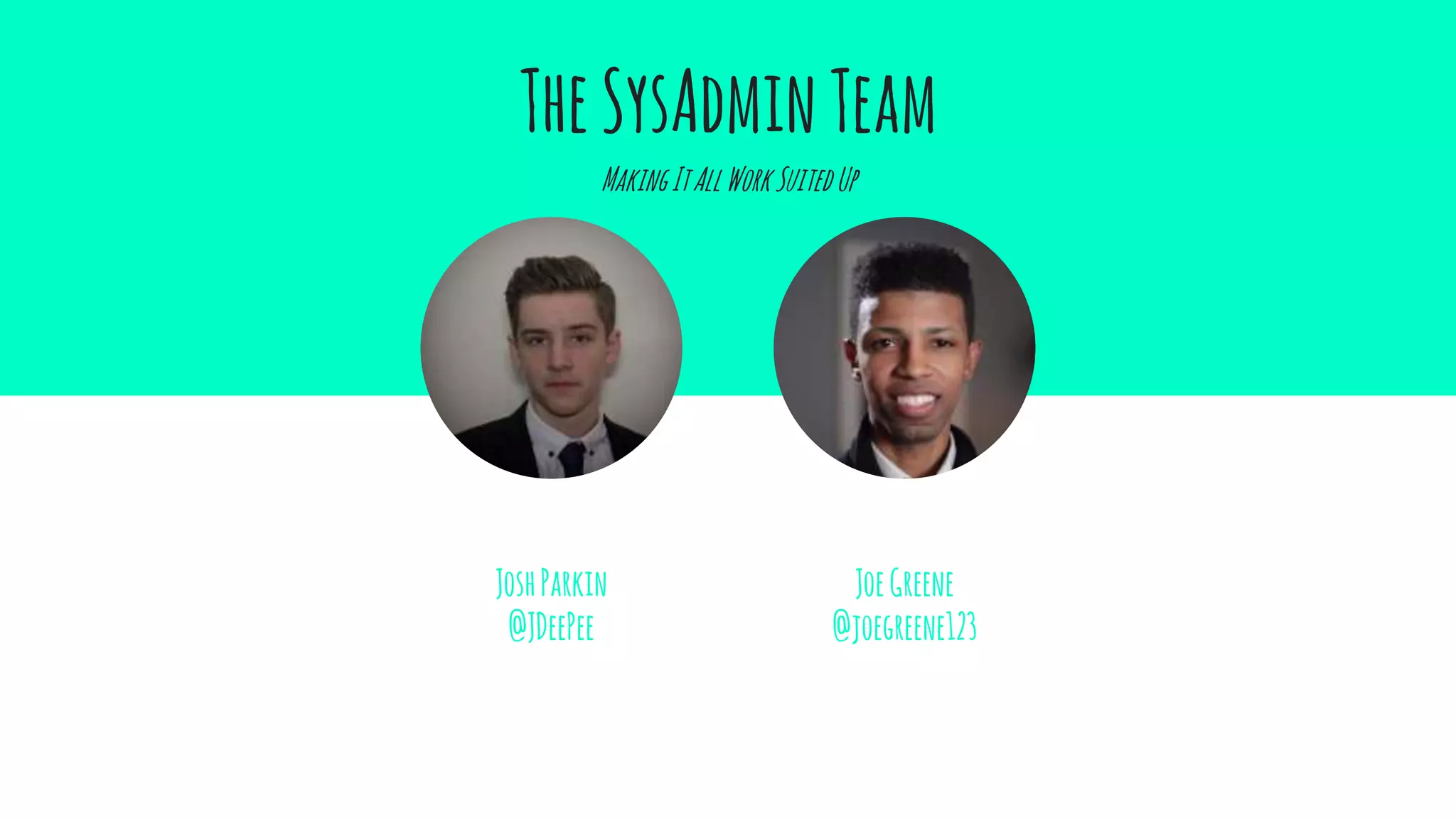 TheSysAdminTeam
MakingItAllWorkSuitedUp
JoshParkin
@JDeePee
JoeGreene
@joegreene123
 