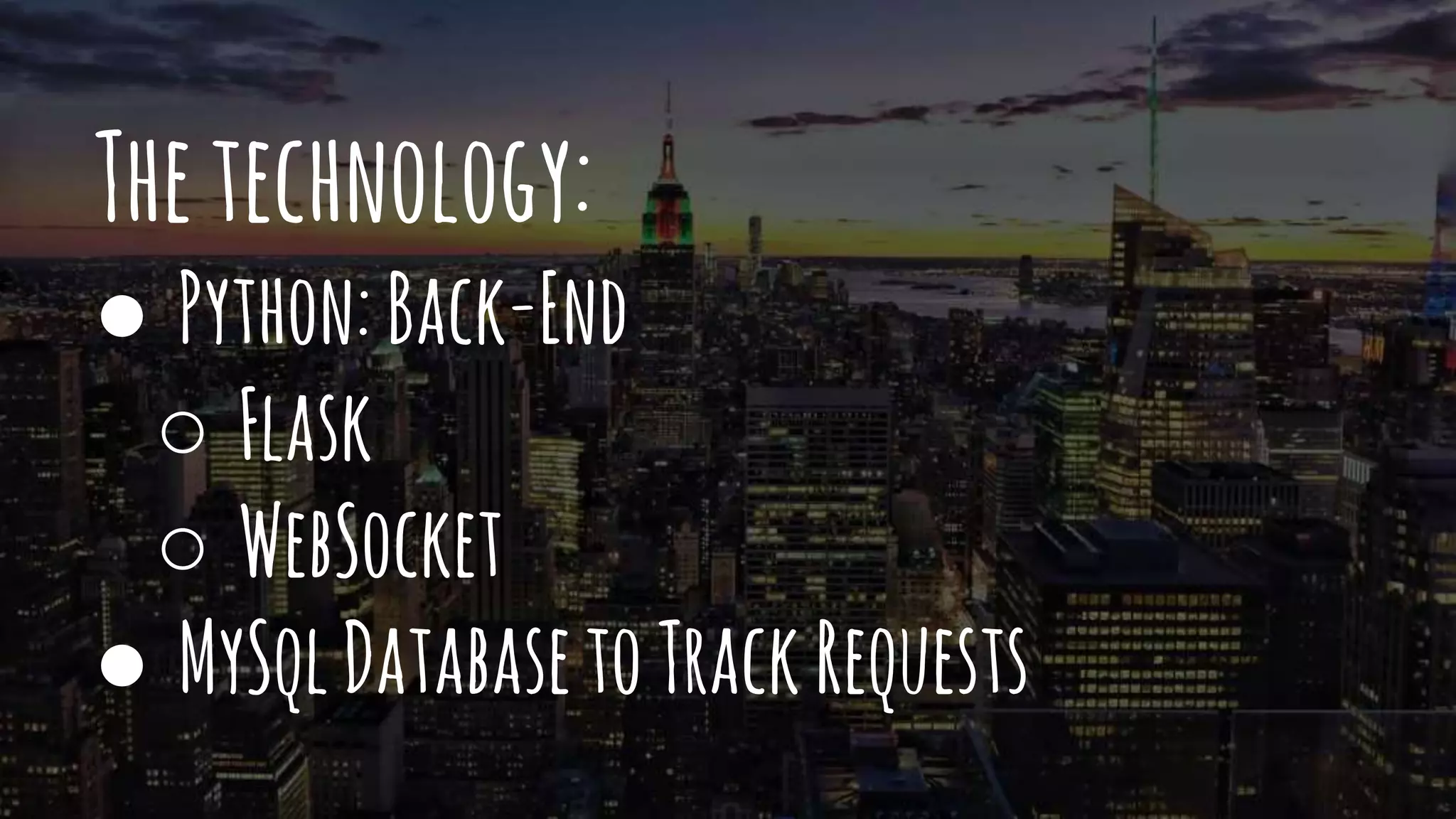 Thetechnology:
● Python:Back-End
○ Flask
○ WebSocket
● MySqlDatabasetoTrackRequests
 