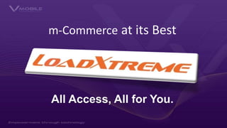 m-Commerce at its Best
All Access, All for You.
 