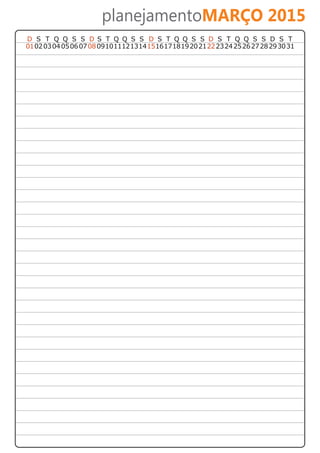 planejamentoMARÇO 2015 
D S T Q Q S S D S T Q Q S S D S T Q Q S S D S T Q Q S S D S T 
01 02 03 04 05 06 07 08 09 10 11 12 13 14 15 16 17 18 19 20 21 22 23 24 25 26 27 28 29 30 31 
 