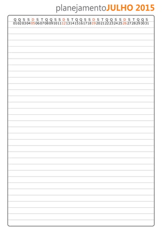 planejamentoJULHO 2015 
Q Q S S D S T Q Q S S D S T Q Q S S D S T Q Q S S D S T Q Q 
01 02 03 04 05 06 07 08 09 10 11 12 13 14 15 16 17 18 19 20 21 22 23 24 25 26 27 28 29 30 
S 
31 
 