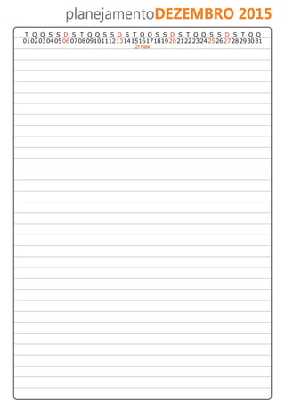 planejamentoDEZEMBRO 2015 
T Q Q S S D S T Q Q S S D S T Q Q S S D S T Q Q S S D S T Q 
01 02 03 04 05 13 14 15 16 17 18 19 
Q 
06 07 08 09 10 11 12 20 21 22 23 24 25 26 27 28 29 30 31 
25 Natal 
 