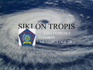 SIKLON TROPIS
LIZA FEBRIZKY
11.19.0039
METEOROLOGI 2B
 