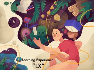 Learning Experience
“LX”
 