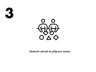 3
Sestavte návod na přípravu toastu
 