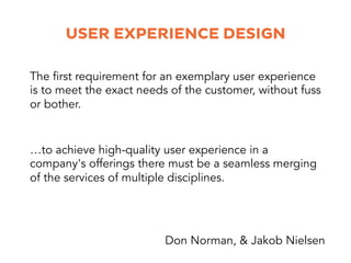 USER EXPERIENCE DESIGN
…to achieve high-quality user experience in a
company's offerings there must be a seamless merging
...