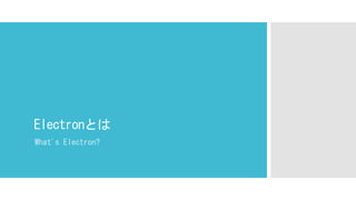 Electronとは
What's Electron?
 