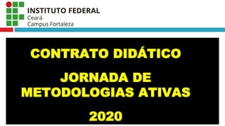 CONTRATO DIDÁTICO
JORNADA DE
METODOLOGIAS ATIVAS
2020
 