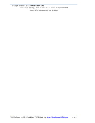 LUYỆN THI ONLINE : ONTHI360.COM
Tài liệu ôn thi 10, 11, 12 và kỳ thi THPT Quốc gia: http://diendan.onthi360.com - 18 -
“You may delay, but time will not” - Benjamin Franklink
(Bạn có thể trí hoãn nhưng thời gian thì không)
 