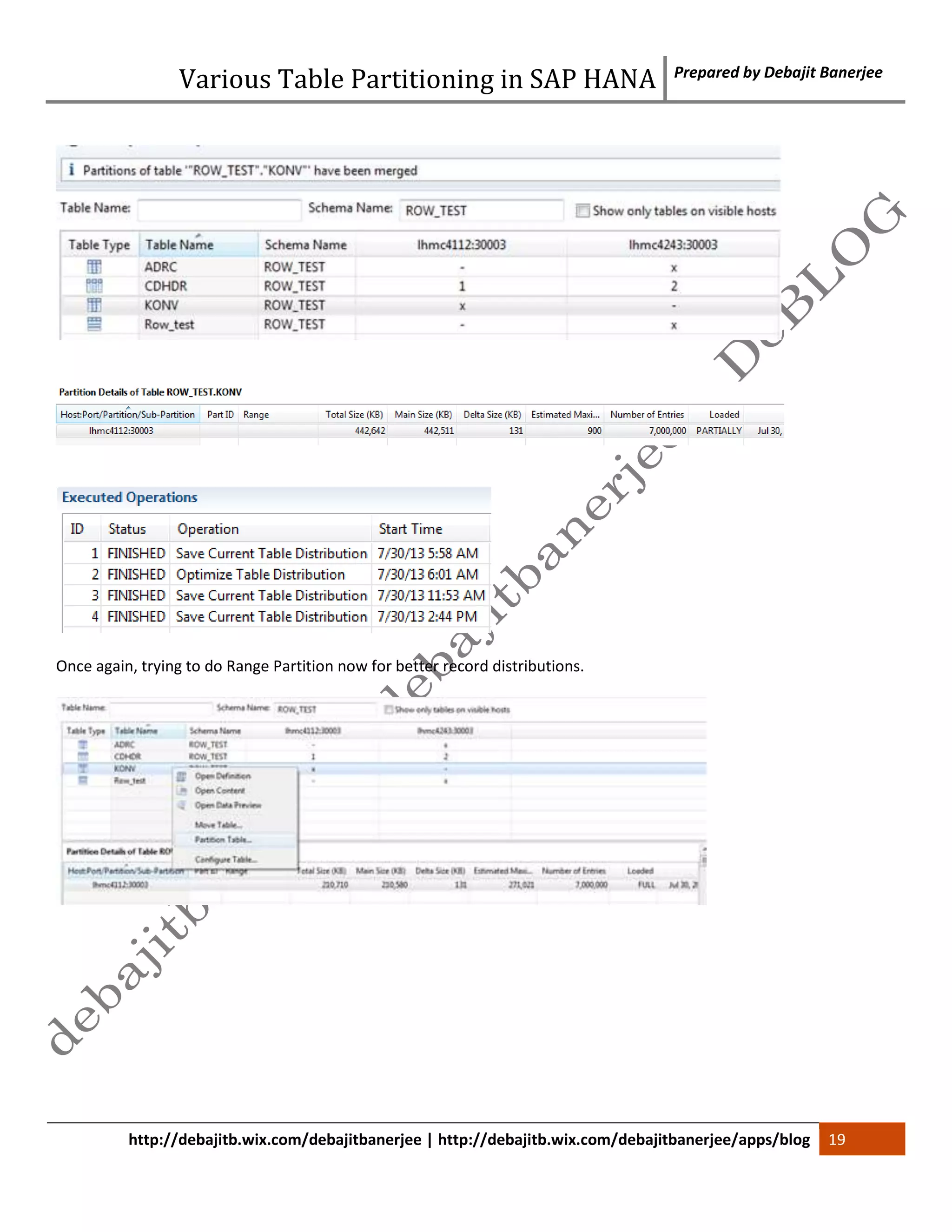 Various Table Partitioning in SAP HANA Prepared by Debajit Banerjee 
Once again, trying to do Range Partition now for better record distributions. 
http://debajitb.wix.com/debajitbanerjee | http://debajitb.wix.com/debajitbanerjee/apps/blog 19 
 