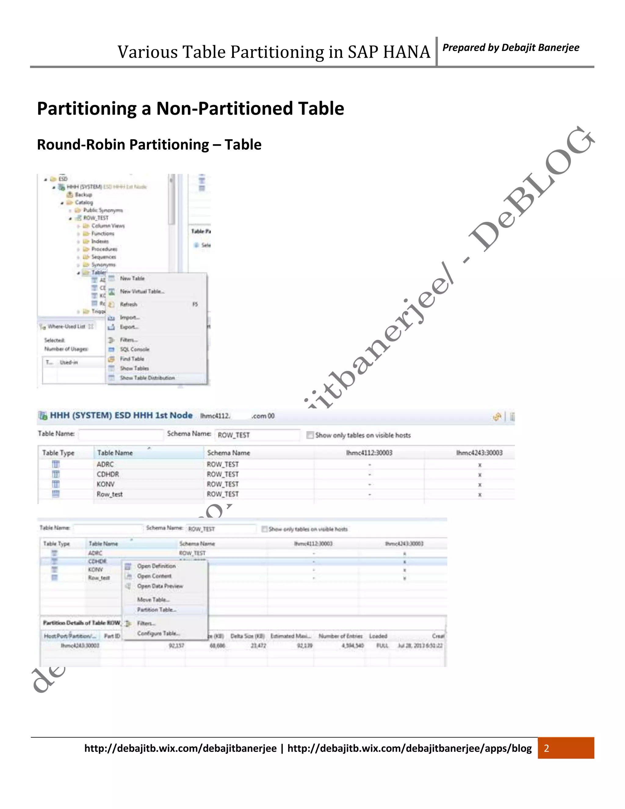 Various Table Partitioning in SAP HANA Prepared by Debajit Banerjee 
Partitioning a Non-Partitioned Table 
Round-Robin Partitioning – Table 
http://debajitb.wix.com/debajitbanerjee | http://debajitb.wix.com/debajitbanerjee/apps/blog 2 
 