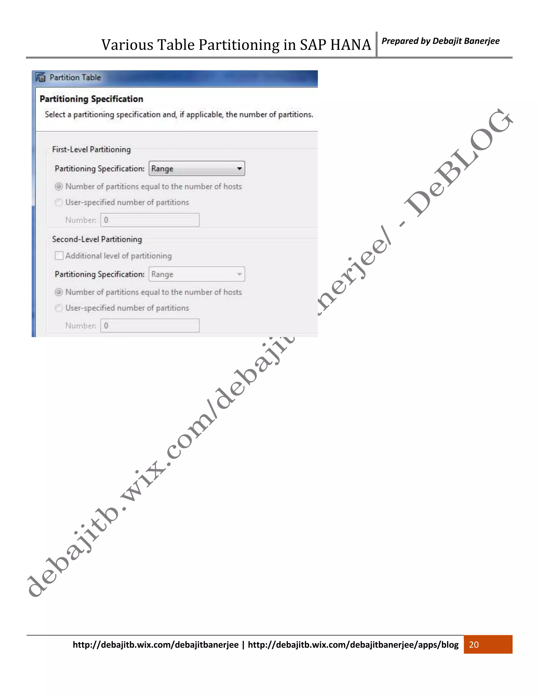 Various Table Partitioning in SAP HANA Prepared by Debajit Banerjee 
http://debajitb.wix.com/debajitbanerjee | http://debajitb.wix.com/debajitbanerjee/apps/blog 20 
 
