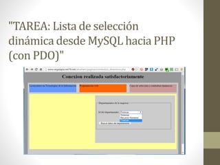 "TAREA: Lista de selección
dinámica desde MySQL hacia PHP
(con PDO)"
 