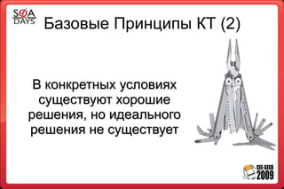 Базовые Принципы КТ (2)


 В конкретных условиях
  существуют хорошие
решения, но идеального
решения не существует
 