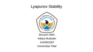 Lyapunov Stability
Disusun Oleh:
Aditya Mudzakir
1410501057
Universitas Tidar
 