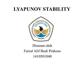 LYAPUNOV STABILITY
Disusun oleh
Faizal Alif Budi Prakoso
1410501040
 