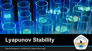 Lyapunov Stability
Rizki Adi Nugroho | 1410501075 | Sistem Non-Linear
 