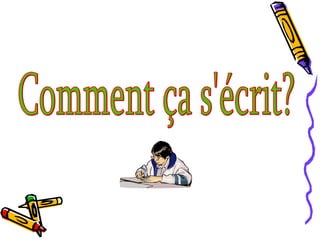 Comment ça s'écrit? 