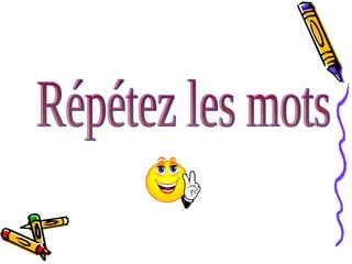 Répétez les mots  