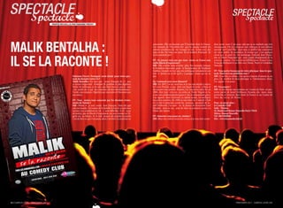 speCtaCle
   Spectacle                                                                                                                                                                                                       speCtaCle
                                                                                                                                                                                                                      Spectacle
                                      prOpOs reCueillis par faBienne prevOt




maliK Bentalha :                                                                                                               consciente. Elle est fascinée par l’Occident dont la France.
                                                                                                                               Cet exemple de l’Occident fait que les jeunes veulent les
                                                                                                                               mêmes conditions de vie. Lorsque je vais là-bas avec des
                                                                                                                               jeans et des Air Max, eux aussi ils en veulent. Pourquoi ils
                                                                                                                                                                                                dien avant tout. C’est pour cela que je ne souhaite pas être
                                                                                                                                                                                                chroniqueur. On m’a proposé une rubrique et une édition
                                                                                                                                                                                                spéciale sur Canal Plus mais non, je préfère me concentrer
                                                                                                                                                                                                sur mon métier de comédien. Je trouve que c’est quelque



il se la raconte !
                                                                                                                               ne les auraient pas ?                                            chose qui se perd et c’est dommage. J’admire Jean Dujar-
                                                                                                                                                                                                din et Albert Dupontel qui sont passés directement de la
                                                                                                                               FP : Ne pensez-vous pas que nous avons en France une             scène au cinéma. J’ai tourné un téléfilm pour France 2 avec
                                                                                                                               réelle liberté d’expression ?                                    François Berléand et un film avec Manu Payet et Géraldine
                                                                                                                               MB : Elle a existé mais n’existe plus. Par exemple, lorsque      Nakache.
                                                                                                                               le Président intervient pour le licenciement de Stéphane
                                                                                                                               Guillon. Quand on voit que des politiques demandent son          FP : Vous parlez beaucoup de votre physique dans le spec-
                                                                                                                               avis à Jamel, on se dit qu’il y a quelque chose qui ne va        tacle. Vous avez un problème avec ?
                                                        Fabienne Prevot : Pourquoi avoir choisi pour votre spec-               pas.                                                             MB : Si on fait ce métier, c’est qu’on a besoin d’amour et, en
                                                        tacle de dérouler votre vie ?                                                                                                           plus, j’ai souffert de mon physique à l’adolescence. Alors,
                                                        Malik Bentalha : En tant que jeune Français de 21 ans,                 Fp Comment avez-vous démarré?                                    j’ai appris à en jouer.
                                                        je trouve important d’adopter la position la plus légitime.            MB : En 2007, j’ai eu mon bac et je me suis décidé à suivre
                                                        Parler de politique, je ne sais pas faire mais ce que je sais,         le Cours Florent, ce qui était une façon de venir à Paris et     FP : Vos projets ?
                                                        c’est parler de ce qui me concerne, de mes fondamentaux :              de rassurer mes parents. Ensuite, j’ai écumé les cafés. Et, en   MB : Je suis depuis une semaine au Casino de Paris en pre-
                                                        l’école, mes origines (Algérien par mon père et Marocain par           2008, Alex Lutz m’a mis en scène au Point Virgule et, là,        mière partie de Jamel Debbouze. Ensuite, dès mars, nous
                                                        ma mère).                                                              je me suis professionnalisé grâce à lui, et notamment grâce      partirons en tournée dans toute la France et au Casino de
                                                                                                                               à sa rigueur dans l’écriture. La même année, j’ai enchaîné       Paris du 1er au 20 février.
                                                        FP : Vous sentez-vous concerné par les derniers évène-                 les scènes ouvertes. En 2009, je suis entré au Comedy Club
                                                        ments de Tunisie ?                                                     et j’ai fait la première partie du nouveau spectacle de Ja-      Pour en savoir plus :
                                                        MB : Même si je suis avant tout Français, bien sûr que                 mel Debbouze. J’ai aussi eu la chance de rencontrer Gad          Le Comedy Club
                                                        cela me touche. J’ai encore de la famille là-bas et ce sont mes        Elmaleh dans la rue, puis de faire sa première partie au         Salle - Théâtre
                                                        racines. Les conditions de vie y sont difficiles ; il n’y a pas        Palais des Sports.                                               42, Boulevard Bonne Nouvelle Paris 75010
                                                        de justice, pas de liberté d’expression, un peu comme en Al-                                                                            Métro : Bonne Nouvelle
                                                        gérie ou au Maroc. Si le seul moyen de prendre la parole               FP : Aimeriez-vous jouer au cinéma ?                             Tél : 0811940940
                                                        c’est de faire ce qui s’est passé, alors c’est bien. La jeunesse est   MB : Bien sûr, j’adore toutes les scènes et je veux être comé-   Site : www.lecomedyclub.fr/




20 / camPus lycée - PrintemPs -2011                                                                                                                                                                                    PrintemPs 2011 - camPus lycée / 21
 