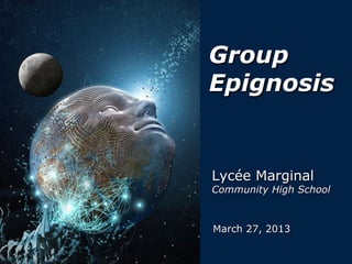 Group
Epignosis


Lycée Marginal
Community High School



March 27, 2013
 