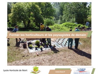www.lisea.fr
Former les horticulteurs et les paysagistes de demain
Lycée Horticole de Niort
 