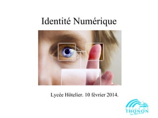 Identité Numérique

Lycée Hôtelier. 10 février 2014.

 