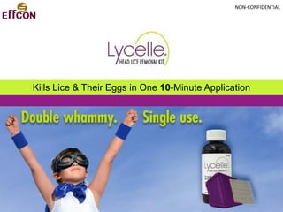 NON-CONFIDENTIAL




Kills Lice & Their Eggs in One 10-Minute Application




                                                          1
 