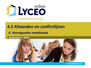 4.2 Afstanden en conflictlijnen 
4. Voortgezette meetkunde
Wiskunde B – VWO




                                   www.online.lyceo.nl
 