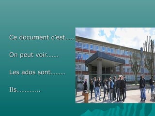 Ce document c’est…..
On peut voir…….
Les ados sont………
Ils…………..